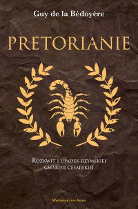 Pretorianie. Rozkwit i upadek rzymskiej gwardii cesarskiej - Guy de la Bédoyère - ebook