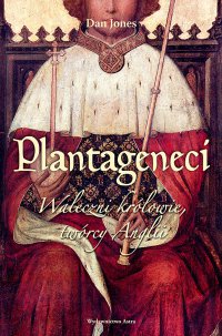 Plantageneci. Waleczni królowie, twórcy Anglii - Dan Jones - ebook