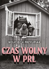 Czas wolny w PRL - Wojciech Przylipiak - ebook