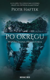 Po okręgu. Współczesna prehistoria - Piotr Haftek - ebook