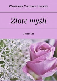 Złote myśli. Tomik VII - Wiesława Vismaya Dwojak - ebook