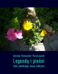 Legendy i pieśni ludu polskiego nowo odkryte - Wacław Aleksander Maciejowski - ebook