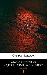 Groza i kryminał – najpopularniejsze powieści - Gaston Leroux - ebook
