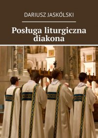 Posługa liturgiczna diakona - Dariusz Jaskólski - ebook