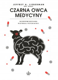 Czarna owca medycyny. Nieopowiedziana historia psychiatrii - Jeffrey A. Lieberman - ebook