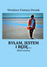 Byłam, Jestem i Będę… - Wiesława Vismaya Dwojak - ebook