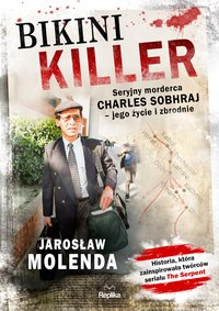 Bikini Killer. Seryjny morderca Charles Sobhraj - jego życie i zbrodnie - Jarosław Molenda - ebook