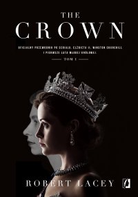 The Crown. Oficjalny przewodnik po serialu. Elżbieta II, Winston Churchill i pierwsze lata młodej królowej. Tom 1 - Robert Lacey - ebook