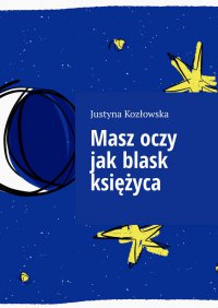 Masz oczy jak blask księżyca - Justyna Kozłowska - ebook