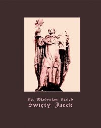 Święty Jacek - pierwszy Ślązak w chwale błogosławionych - Ks. Władysław Staich - ebook