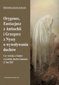 Orygenes, Eustacjusz z Antiochii i Grzegorz z Nyssy o wywoływaniu duchów - Leon Nieścior OMI - ebook