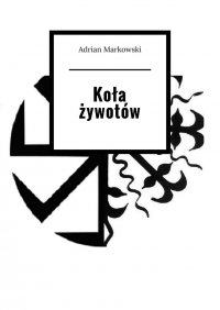 Koła żywotów - Adrian Markowski - ebook