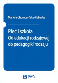 Płeć i szkoła. Od edukacji rodzajowej do pedagogiki rodzaju - Mariola Chomczyńska-Rubacha - ebook