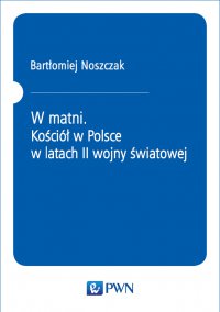 W matni. Kościół w Polsce w latach II wojny światowej - Bartłomiej Noszczak - ebook
