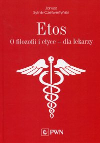 Etos O filozofii i etyce dla lekarzy - Janusz Sytnik-Czetwertyński - ebook