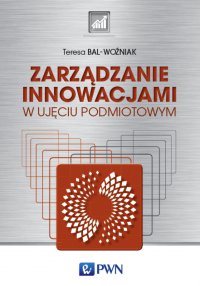 Zarządzanie innowacjami w ujęciu podmiotowym - Teresa Bal-Woźniak - ebook