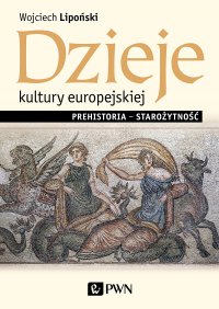 Dzieje kultury europejskiej. Prehistoria - starożytność - Wojciech Lipoński - ebook