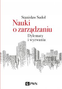 Nauki o zarządzaniu. Dylematy i wyzwania - Stanisław Sudoł - ebook