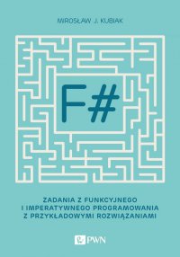 F#. Zadania z funkcyjnego i imperatywnego programowania z przykładowymi rozwiązaniami - Mirosław J. Kubiak - ebook