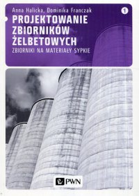 Projektowanie zbiorników żelbetowych, t. 1. Zbiorniki na materiały sypkie - Dominika Franczak - ebook