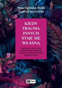 Kiedy trauma innych staje się własną - Nina Ogińska-Bulik - ebook