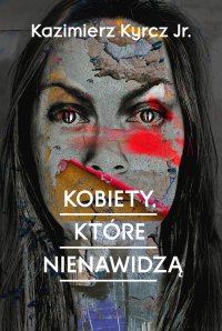Kobiety, które nienawidzą - Kazimierz Kyrcz jr. - ebook