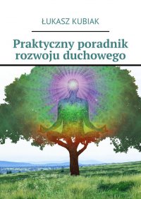 Praktyczny poradnik rozwoju duchowego - Łukasz Kubiak - ebook