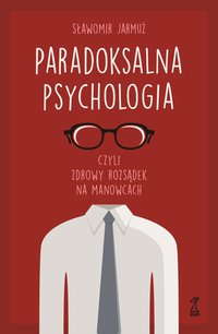 Paradoksalna psychologia czyli zdrowy rozsądek na manowcach - Sławomir Jarmuż - ebook