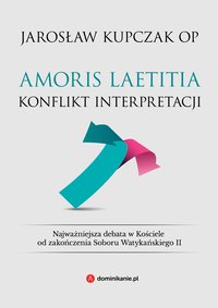 Amoris laetitia. Konflikt interpretacji - Jarosław Kupczak - ebook
