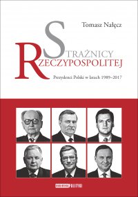 Strażnicy Rzeczypospolitej. Prezydenci Polski w latach 1989-2017 - Tomasz Nałęcz - ebook
