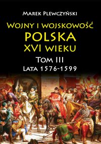 Wojny i wojskowość polska XVI wieku. Tom III. Lata 1576-1599 - Marek Plewczyński - ebook