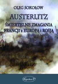 Austerlitz. Śmiertelne zmagania Francji z Europą i Rosją - Oleg Sokołow - ebook