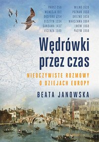 Wędrówki przez czas. Nieoczywiste rozmowy o dziejach Europy - Beata Janowska - ebook