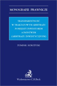Transparentność w traktatowym arbitrażu pomiędzy inwestorem a państwem (arbitrażu inwestycyjnym) - Dominik Horodyski - ebook