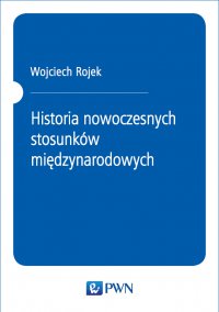Historia nowoczesnych stosunków międzynarodowych - Wojciech Rojek - ebook