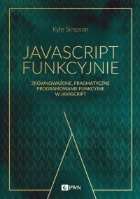 JavaScript funkcyjnie. Zrównoważone, pragmatyczne programowanie funkcyjne w JavaScript - Kyle Simpson - ebook