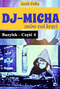 DJ-Micha znów coś kręci czyli Bazylek część 4 - Jacek Pałka - ebook