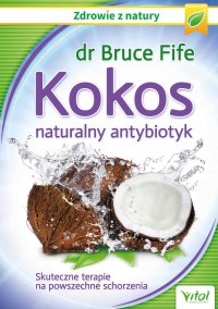 Kokos – naturalny antybiotyk. - dr Bruce Fife - ebook