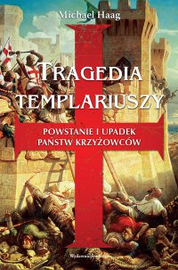 Tragedia templariuszy. Powstanie i upadek państw krzyżowców - Michael Haag - ebook