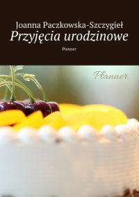 Przyjęcia urodzinowe - Joanna Paczkowska-Szczygieł - ebook
