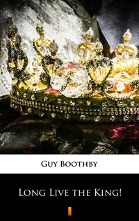 Long Live the King! - Guy Boothby - ebook