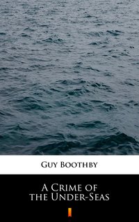 A Crime of the Under-Seas - Guy Boothby - ebook