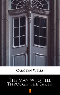 The Man Who Fell Through the Earth - Carolyn Wells - ebook