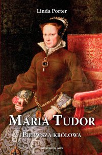 Maria Tudor. Pierwsza królowa - Linda Porter - ebook