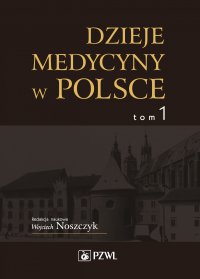 Dzieje medycyny w Polsce. Od czasów najdawniejszych do roku 1914. Tom 1 - Wojciech Noszczyk - ebook