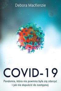 Covid -19: pandemia, która nie powinna była się zdarzyć i jak nie dopuścić do następnej - Debora MacKenzie - ebook