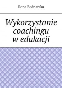 Wykorzystanie coachingu w edukacji - Ilona Bednarska - ebook