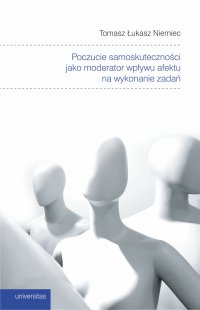 Poczucie samoskuteczności jako moderator wpływu afektu na wykonanie zadań - Tomasz Łukasz Niemiec - ebook