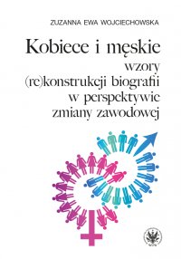 Kobiece i męskie wzory (re)konstrukcji własnej biografii w perspektywie zmiany zawodowej - Zuzanna Ewa Wojciechowska - ebook