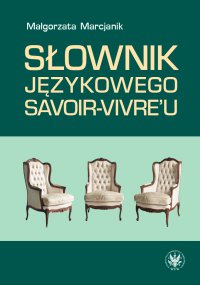 Słownik językowego savoir-vivre'u. Wydanie 2 - Małgorzata Marcjanik - ebook